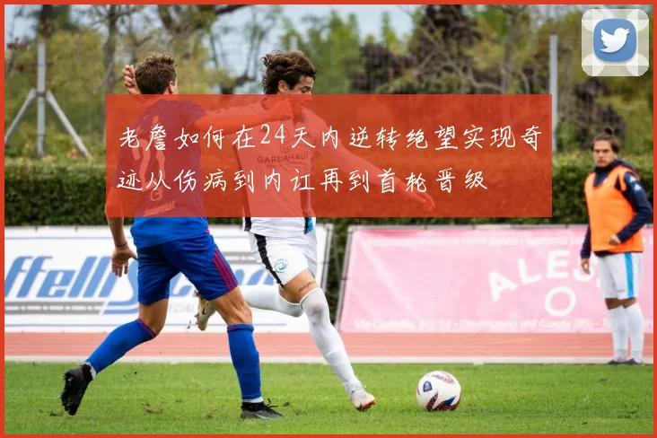 老詹如何在24天内逆转绝望实现奇迹从伤病到内讧再到首轮晋级
